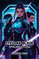 STELLAR BLADE SPIELANLEITUNG: Meistere jede Schlacht, decke jedes Geheimnis auf und beherrsche die Welt von Eve (German Edition) B0FFYWKBR3 Book Cover