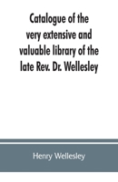 Catalogue of the Very Extensive and Valuable Library of the Late Rev. Dr. Wellesley: ... Comprising Italian Writers in Verse and Prose, Including ... ... Chap Books; ... Important and Magnificent... 1013300041 Book Cover
