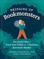 Bringing Up Bookmonsters: The Joyful Way to Turn Your Child into a Fearless, Ravenous Reader 1615195866 Book Cover