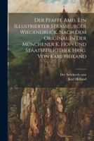 Der Pfaffe Amis. Ein Illustrierter Strassburger Wiegendruck. Nach Dem Original In Der Münchener K. Hof- Und Staatsbibliothek Hrsg. Von Karl Heiland (German Edition) 1022577050 Book Cover