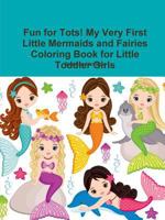 Fun for Tots! My Very First Little Mermaids and Fairies Coloring Book for Little Toddler Girls 0359128750 Book Cover