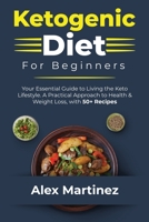 Ketogenic Diet for Beginners: Your essential guide to living the keto lifestyle. A practical Approach to health and weight Loss, with 50+ Recipes 180147866X Book Cover