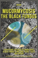 Mucormycosis. The Black Fungus: 2021 Everything You Need to Know About Black Fungus Symptoms, Risks, Facts and Gossip. B096M1JC1R Book Cover