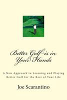 Better Golf Is in Your Hands: A New Approach to Learning and Playing Better Golf for the Rest of Your Life 1484129377 Book Cover