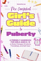 The Confident Girl's Guide to Puberty: A Friendly Handbook for Girls Ages 8-12 on Body Changes, Emotions, Friendships, and Self-Care B0FTM53NJW Book Cover