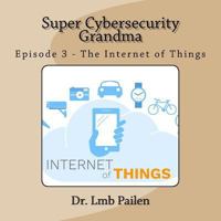 Super Cybersecurity Grandma - Episode 3 - Internet of Things: Episode 3 - Internet of Things 1542321948 Book Cover