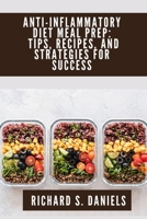 Anti-inflammatory Diet Meal Prep: Tips, Recipes and Strategies for Success B0C2SK634R Book Cover