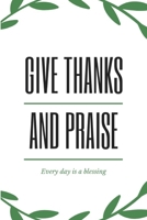 Give Thanks and Praise: EVERY DAY IS A BLESSING, DAILY GRATITUDE JOURNAL, Five Minutes Gratitude Journal To Cultivate An Attitude Of Gratitude 1704253780 Book Cover