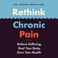 Rethink Chronic Pain: Relieve Suffering, Heal Your Body, Take Ownership of Your Health 177164463X Book Cover