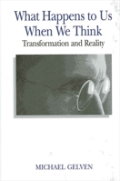 What Happens to Us When We Think: Transformation and Reality 0791457486 Book Cover