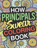 How Principals Swear: A Sweary Adult Coloring Book For Relaxation & Art Therapy Holiday Gift & Birthday Present For Principals: 45+ Unique Designs Swear Word Coloring Book Dark Midnight Edition Sweary 170828060X Book Cover
