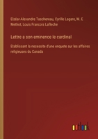 Lettre a son eminence le cardinal: Etablissant la necessite d'une enquete sur les affaires religieuses du Canada (French Edition) 3385067685 Book Cover