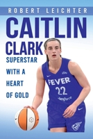 CAITLIN CLARK: SUPERSTAR WITH A HEART OF GOLD B0DS9XGYXW Book Cover