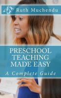 Preschool Teaching Made Easy: A Complete Guide 1548170763 Book Cover