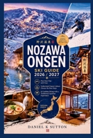 Nozawa Onsen Ski Guide 2026/2027: Plan Your Trip with Ease—Understand Onsen Culture, Choose the Best Stays & Combine Skiing with a Traditional Japanese Experience (Smart Skiers Travel Guides) B0H2HZD57X Book Cover