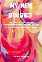 My New Boobies: The Complete Guide To Breast Augmentation: Informed Decisions, Surgery Options, Recovery and Long-Term Care B0FK4FRFZ5 Book Cover