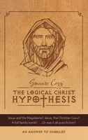 The Logical Christ Hypothesis: An Answer to Disbelief 1664297790 Book Cover