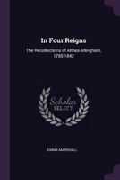 In Four Reigns: The Recollections of Althea Allingham, 1785-1842 1145257364 Book Cover