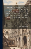 Les Mémoires De Messire Olivier De La Marche, Augmentés D'un Estat Particulier De La Maison Du Duc Charles Le Hardi, Composé Du Mesme Auteur; Volume 1 1020290617 Book Cover