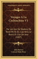 Voyages A La Cochinchine V1: Par Les Iles De Madere, De Teneriffe Et Du Cap Verd, Le Bresil Et L'Ile De Java (1807) 1160759820 Book Cover