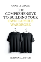 Capsule Craze: The Comprehensive Guide to Building Your Own Capsule Wardrobe 1973538016 Book Cover
