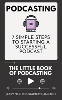Podcasting - The Little Book of Podcasting: 7 Simple Steps to Starting a Successful Podcast 396772011X Book Cover