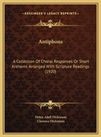 Antiphons: A Collection of Choral Responses or Short Anthems Arranged with Scripture Readings (Classic Reprint) 1436779588 Book Cover