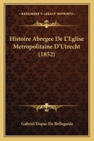 Histoire Abregee De L'Eglise Metropolitaine D'Utrecht (1852) 1160105111 Book Cover