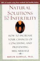 Natural Solutions to Infertility: How to Increase Your Chances of Conceiving and Preventing Miscarriage 0871319551 Book Cover