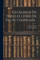 Catalogue de Tous Les Livres de Feu M. Chapelain... 1021770663 Book Cover