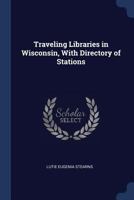 Traveling Libraries in Wisconsin, With Directory of Stations 1019149124 Book Cover