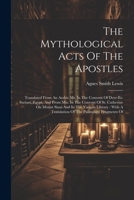 The Mythological Acts Of The Apostles: Translated From An Arabic Ms. In The Convent Of Deyr-es-suriani, Egypt, And From Mss. In The Convent Of St. Cat 1021864234 Book Cover