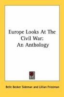 Europe Looks at the Civil War: An Anthology 0548446733 Book Cover