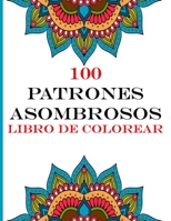 100 patrones asombrosos Libro de colorear: Libro para colorear para adultos Diseños para aliviar el estrés Animales, mandalas, flores, patrones de Paisley y mucho más ,(8.5)x(11). B087R7XSL2 Book Cover