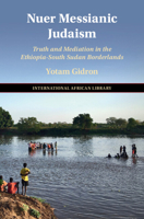 Nuer Messianic Judaism: Truth and Mediation in the Ethiopia-South Sudan Borderlands (The International African Library) 1009689843 Book Cover