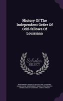 History Of The Independent Order Of Odd-Fellows Of Louisiana (1877) 1104767422 Book Cover