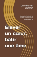 Élever un cœur, bâtir une âme: L’éducation intégrale de l’enfant entre tradition, modernité et foi (French Edition) B0F4PRJYMF Book Cover