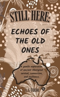 Still Here: Echoes of the Old Ones: A gentle exploration of ancient Aboriginal survival, connection, and resilience. B0FR297HZ7 Book Cover