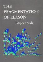 The Fragmentation of Reason: Preface to a Pragmatic Theory of Cognitive Evaluation 0262192934 Book Cover