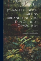 Johann Friedrich Gmelins Abhandlung Von Den Giftigen Gew�chsen 1022603000 Book Cover