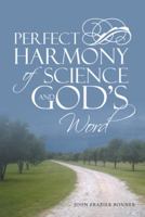 Perfect Harmony of Science and God's Word 1512735647 Book Cover