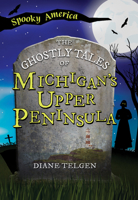 The Ghostly Tales of Michigan's Upper Peninsula 1467197459 Book Cover