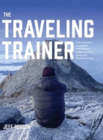 The Traveling Trainer: How to Become a Successful International Trainer and Have Adventures Around the World 1763571971 Book Cover