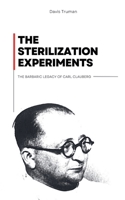 The Sterilization Experiments The Barbaric Legacy of Carl Clauberg B0C97PQQSG Book Cover
