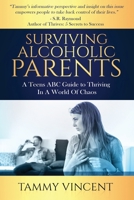 Surviving Alcoholic Parents: A Teens ABC Guide to Thriving In A World Of Chaos B0F79S57VC Book Cover