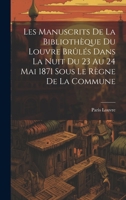 Les Manuscrits De La Bibliothèque Du Louvre Brûlés Dans La Nuit Du 23 Au 24 Mai 1871 Sous Le Règne De La Commune (French Edition) 1020053070 Book Cover