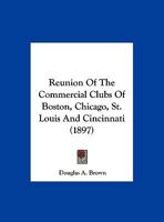 Reunion Of The Commercial Clubs Of Boston, Chicago, St. Louis And Cincinnati 1120024943 Book Cover