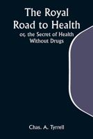 The Royal Road to Health; or, the Secret of Health Without Drugs 9357930930 Book Cover
