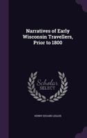 Narratives of Early Wisconsin Travellers, Prior to 1800 1021133884 Book Cover