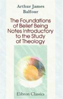 The Foundations of Belief: Being Notes Introductory to the Study of Theology 1013629639 Book Cover